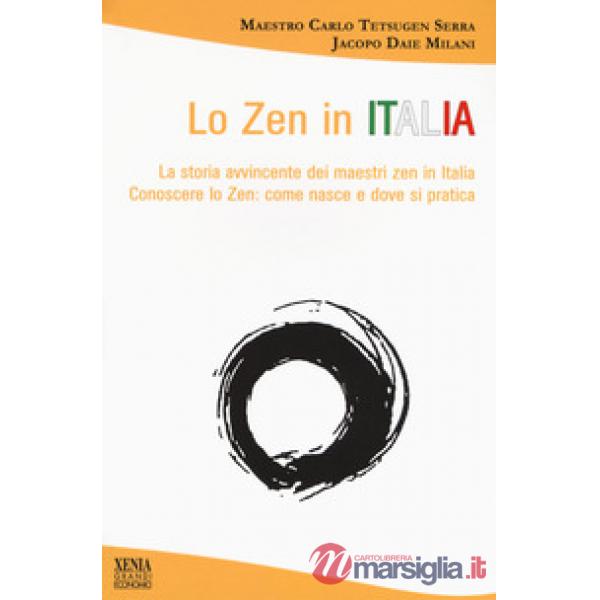 Zen in Italia. La storia avvincente dei maestri zen in Italia. Conoscere lo zen: come nasce e dove si pratica (Lo)