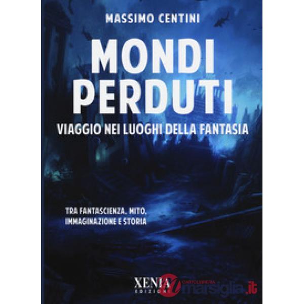 Mondi perduti. Viaggio nei luoghi della fantasia