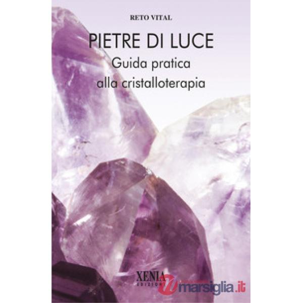 Pietre di luce. Guida pratica alla cristalloterapia