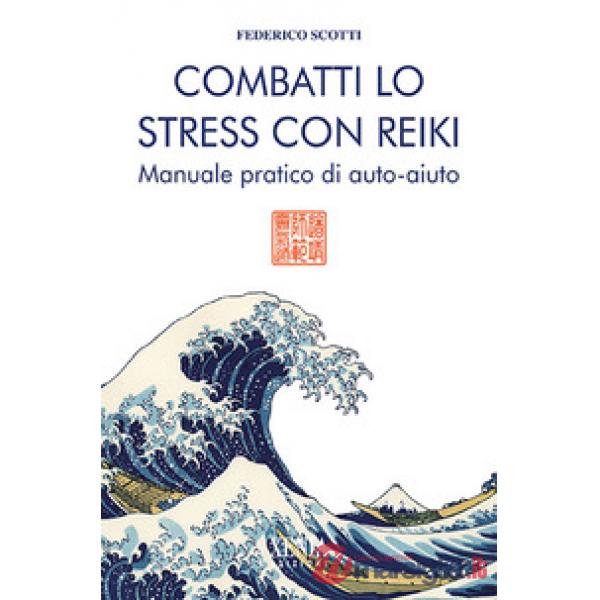 Combatti lo stress con reiki. Manuale pratico di auto-aiuto