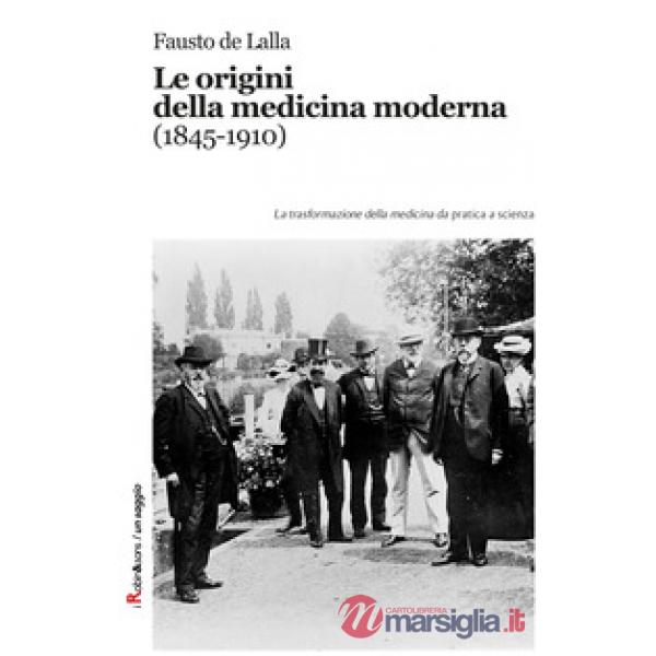 Origini della medicina moderna (1845-1910). Le trasformazioni della medicina da pratica a scienza (Le)