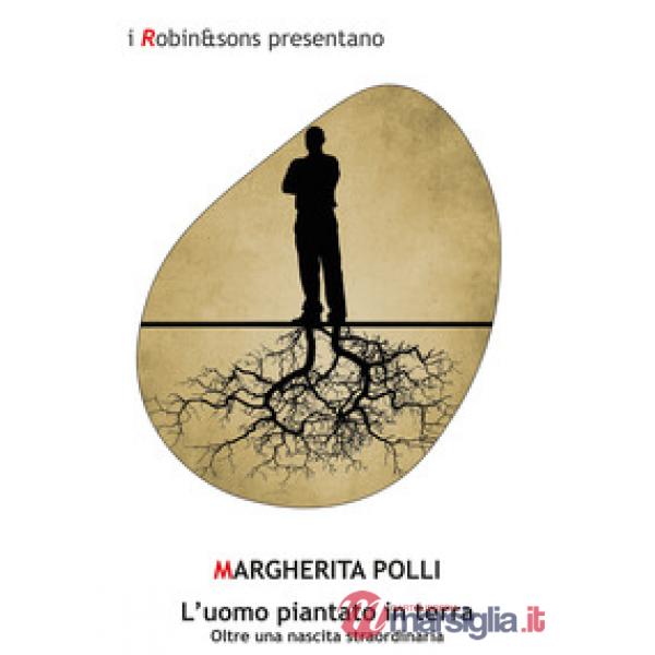 Uomo piantato in terra. Oltre una nascita straordinaria. Nuova ediz. (L')