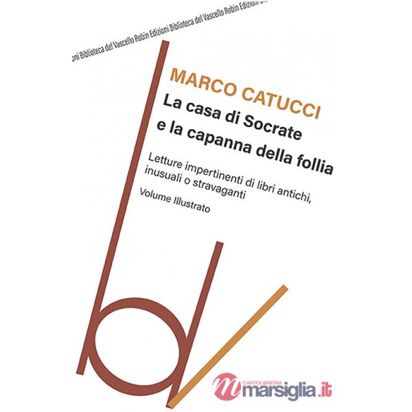 Casa di Socrate e la capanna della follia. Letture impertinenti di libri antichi inusuali e stravaganti (La)
