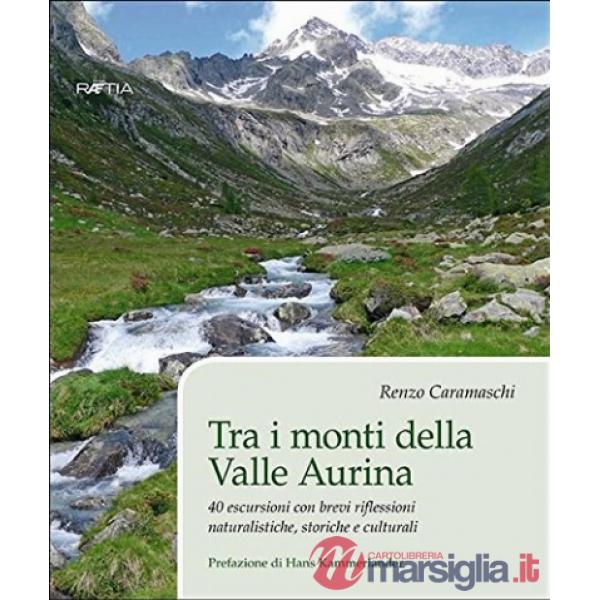 Tra i monti della valle Aurina. 40 escursioni con brevi riflessioni naturalistiche, storiche e culturali