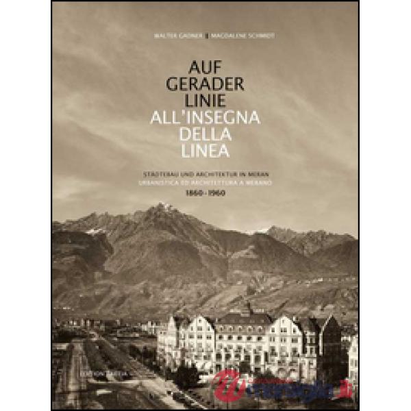 Auf gerader Linie. Städtebau und Architektur in Meran-All'insegna della linea. Urbanistica ed architettura a Merano. 1860-1960. 