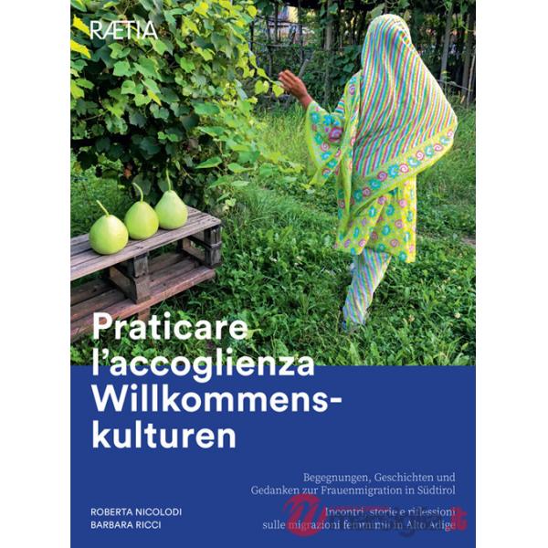 Praticare l'accoglienza Willkommenskulturen. Incontri, storie e riflessioni sulle migrazioni femminili in Alto Adige-Begegnungen