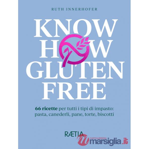 Know how gluten free. 66 ricette per tutti i tipi di impasto: pasta, canederli, pane, torte, biscotti
