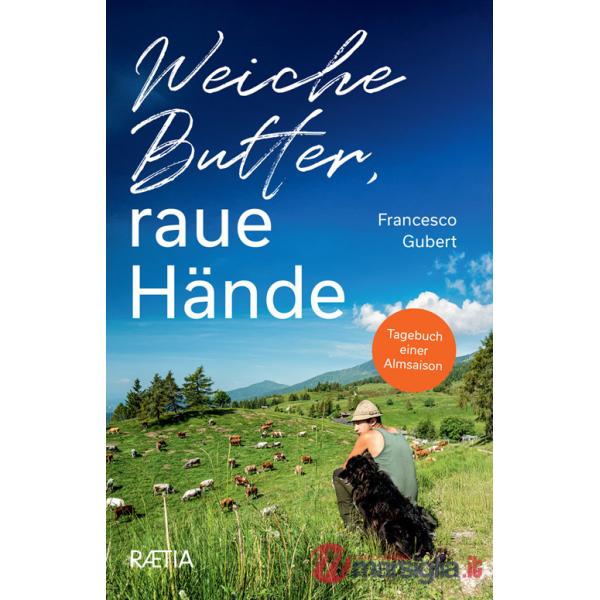 Weiche Butter, raue Hände. Tagebuch einer Almsaison