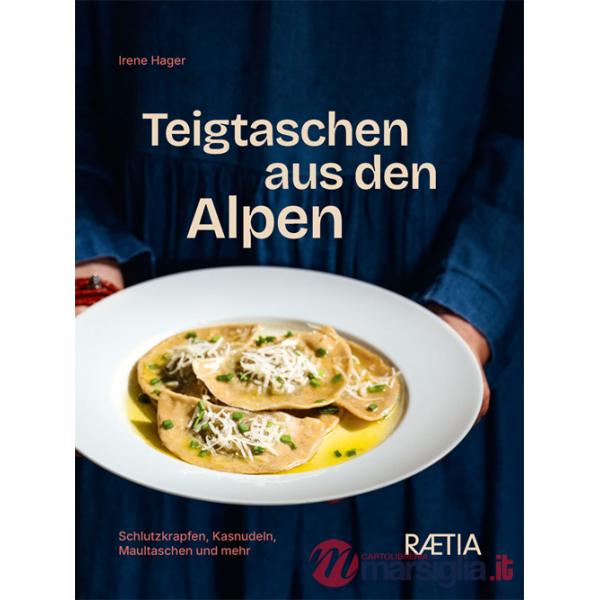 Teigtaschen aus den Alpen. Schlutzkrapfen, kasnudeln, maultaschen und mehr. Nuova ediz.