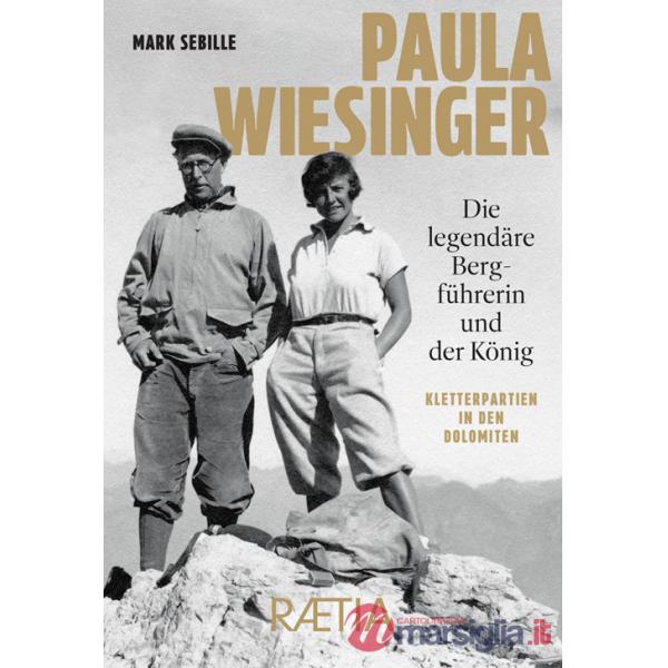 Paula Wiesinger. Die legendäre Bergführerin und der König. Kletterpartien in den Dolomiten