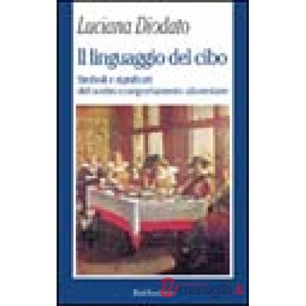 Linguaggio del cibo. Simboli e significati del nostro comportamento alimentare (