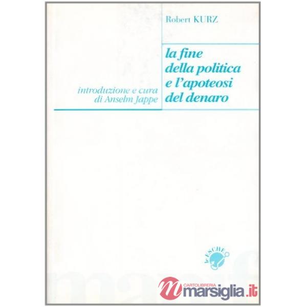Fine della politica e l'apoteosi del denaro (La)