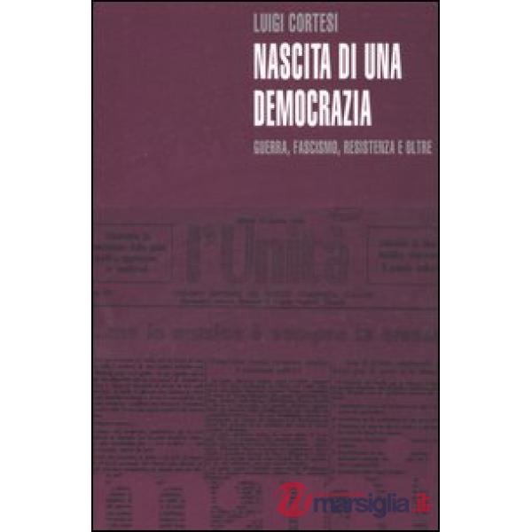 Nascita di una democrazia. Guerra, fascismo, resistenza e oltre