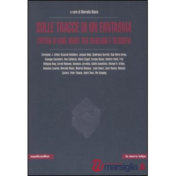 Sulle tracce di un fantasma. L'opera di Karl Marx tra filologia e filosofia