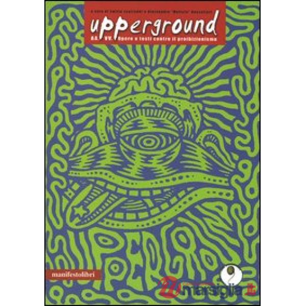 Upperground. Opere e testi contro il proibizionismo. Con DVD