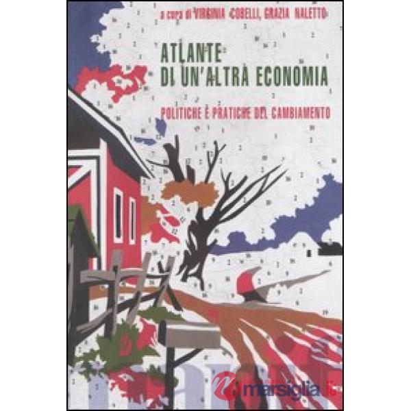 Atlante di un'altra economia. Politiche e pratiche del cambiamento