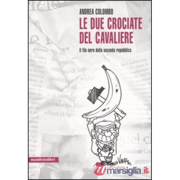 Due crociate del cavaliere. Il filo nero della seconda Repubblica (Le)