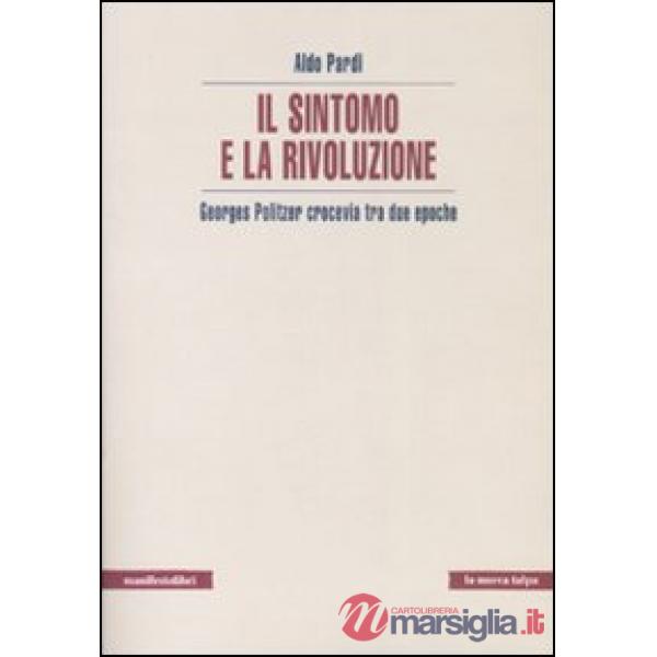 Sintomo e la rivoluzione. Georges Politzer crocevia tra due epoche (Il)