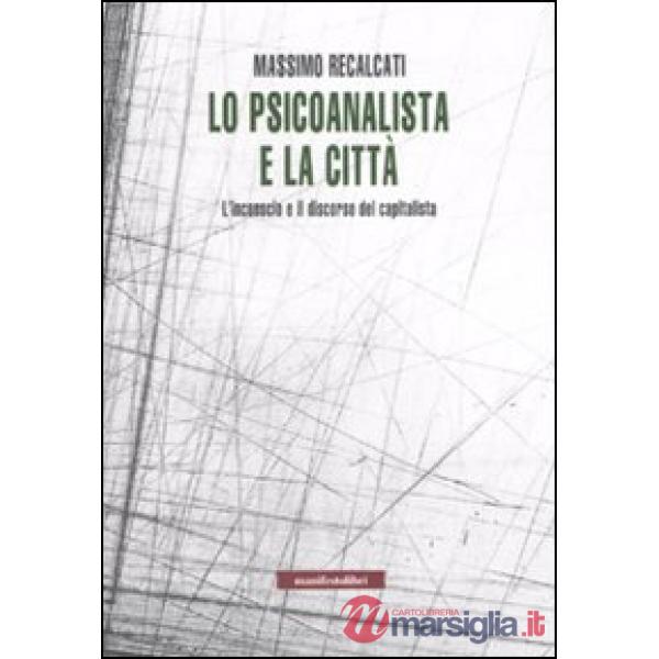 Psicoanalista e la città. L'inconscio e il discorso del capitalista (Lo)
