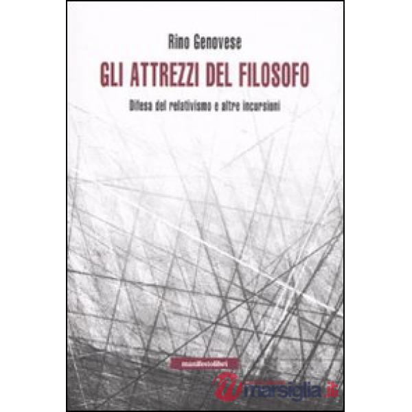 Attrezzi del filosofo. Elogio del relativismo e altre incursioni (Gli)