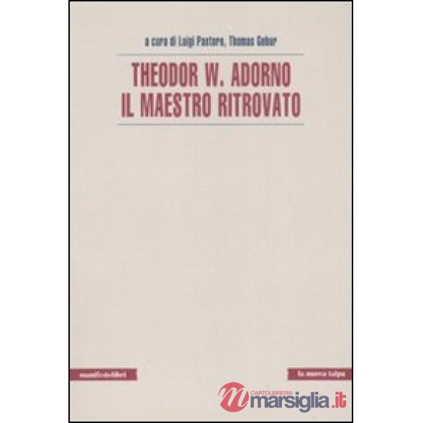 Theodor W. Adorno. Il maestro ritrovato