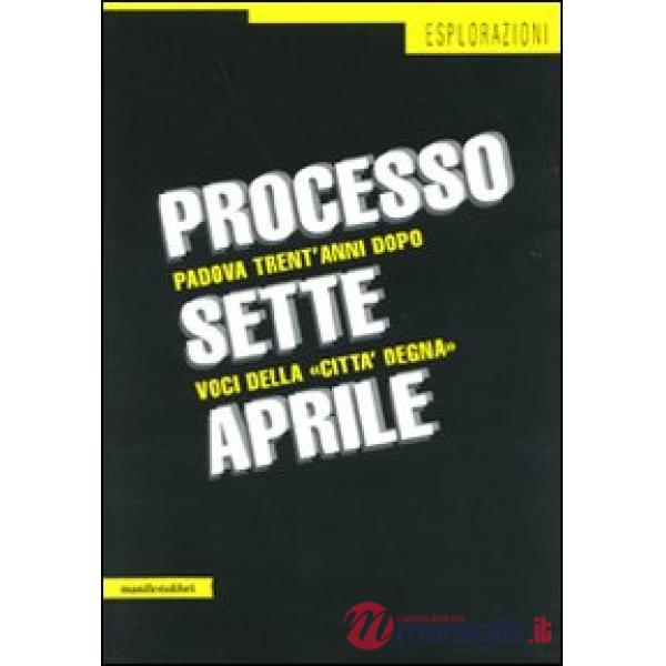 Processo sette aprile. Padova trent'anni dopo. Voci della «città degna»