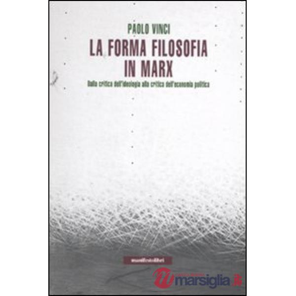 Forma filosofia in Marx. Dalla critica dell'ideologia alla critica dell'economia