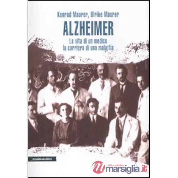 Alzheimer. La vita di un medico, la carriera di una malattia