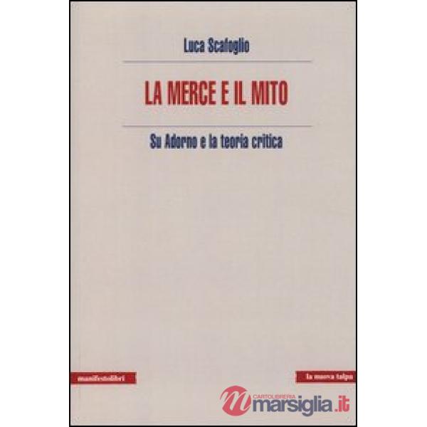 Merce e il mito. Su Adorno e la teoria critica (La)