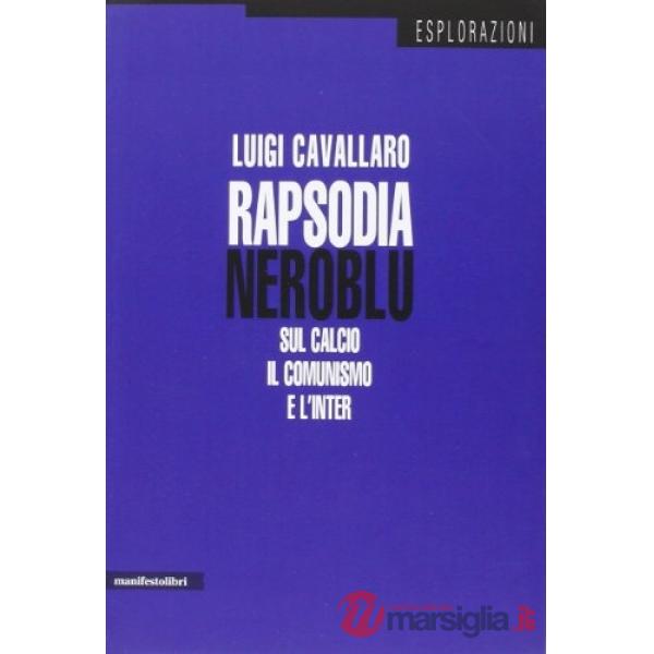 Rapsodia neroblu. Sul calcio, il comunismo e l'Inter
