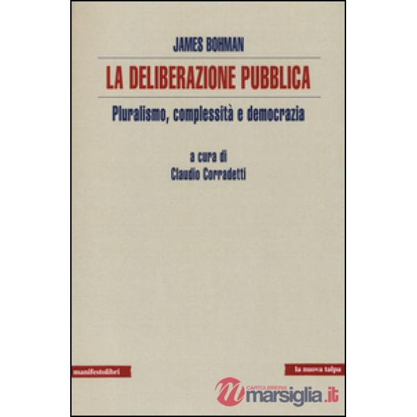 Deliberazione pubblica. Pluralismo, complessità e democrazia (La)