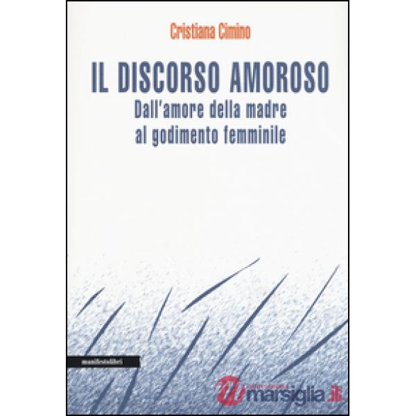 Discorso amoroso. Dall'amore della madre al godimento femminile (Il)