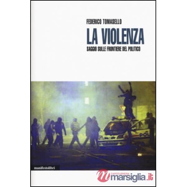 Violenza. Saggio sulle frontiere del politico (La)