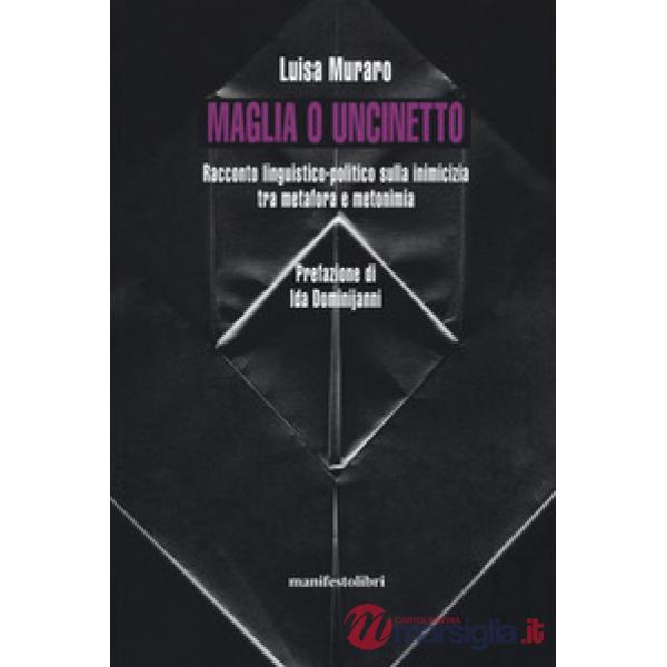 Maglia o uncinetto. Racconto linguistico-politico sulla inimicizia tra metafora e metonomia. Nuova ediz.