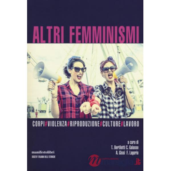 Altri femminismi. Corpi, violenza, riproduzione, culture, lavoro. Nuova ediz.