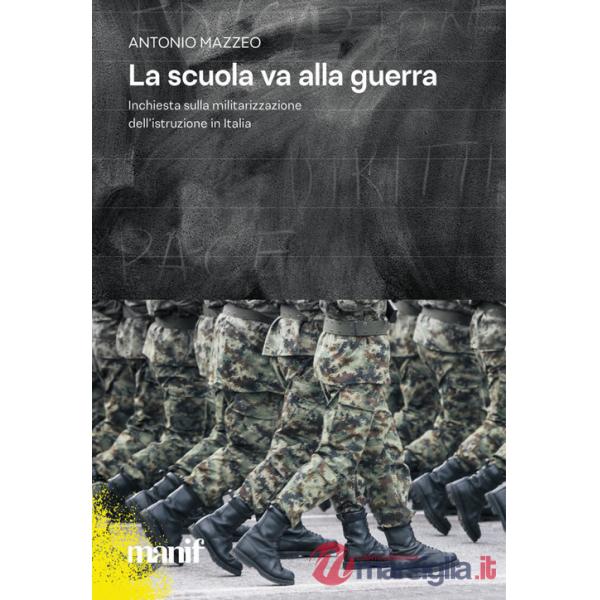 Scuola va alla guerra. Inchiesta sulla militarizzazione dell'istruzione in Italia (La)