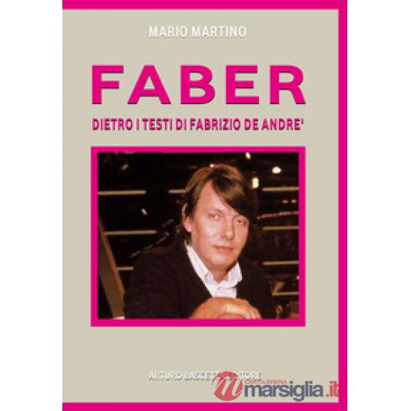 Faber. Fabrizio De Andrè. Dietro i testi, dentro la storia