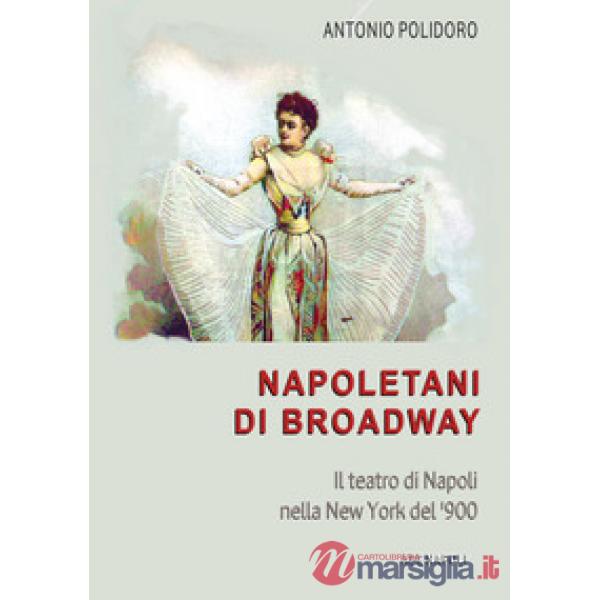 Napoletani di Broadway: il teatro di Napoli nella New York del '900, il conservatorio, l'America...