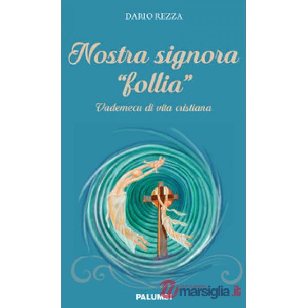 Nostra signora «follia». Vademecum di vita cristiana