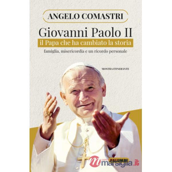 Giovanni Paolo II. Il papa che ha cambiato la storia. Famiglia, misericordia e un ricordo personale