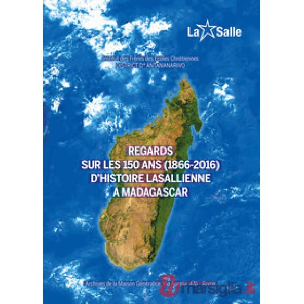 Regards sur les 150 ans (1866-2016) d'histoire lasallienne a Madagascar