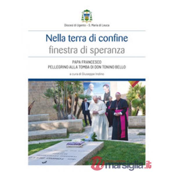 Nella terra di confine finestra di speranza. Papa Francesco pellegrino alla tomba di don Tonino Bello
