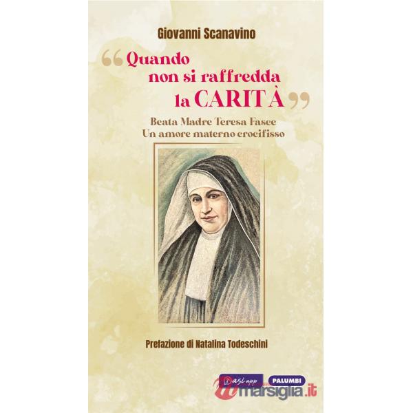 «Quando non si raffredda la carità». Beata madre Teresa Fasce. Un amore materno crocifisso