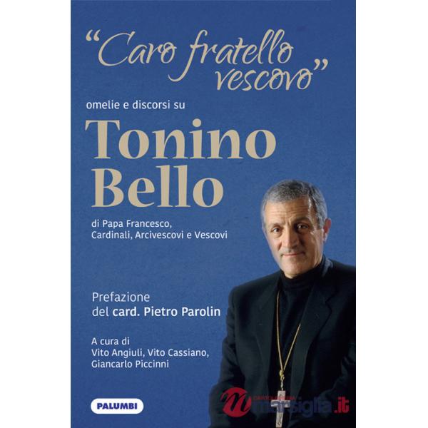 «Caro fratello vescovo». Omelie e discorsi su don Tonino Bello di Papa Francesco, cardinali, arcivescovi e vescovi