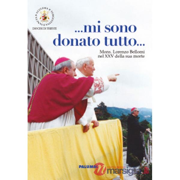 ... Mi sono donato tutto... Mi sono donato tutto. Mons. Lorenzo Bellomi nel XXV della sua morte