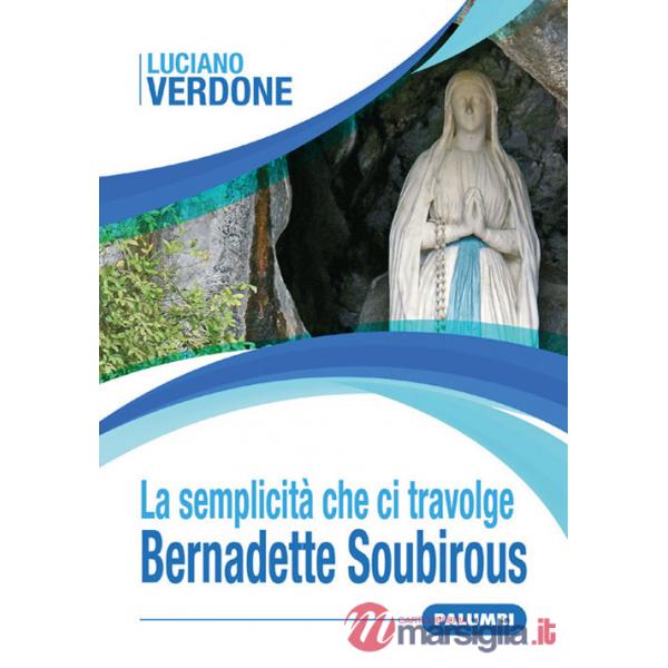 Semplicità che ci travolge. Bernadette Soubirous (La)