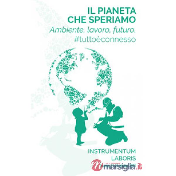 Pianeta che speriamo. Ambiente, lavoro, futuro tuttoèconnesso (Il)