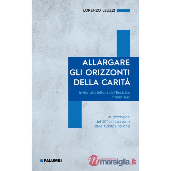 Allargare gli orizzonti della carità. Invito alla lettura dell'Enciclica Fratelli tutti. in occasione del 50° anniversario della