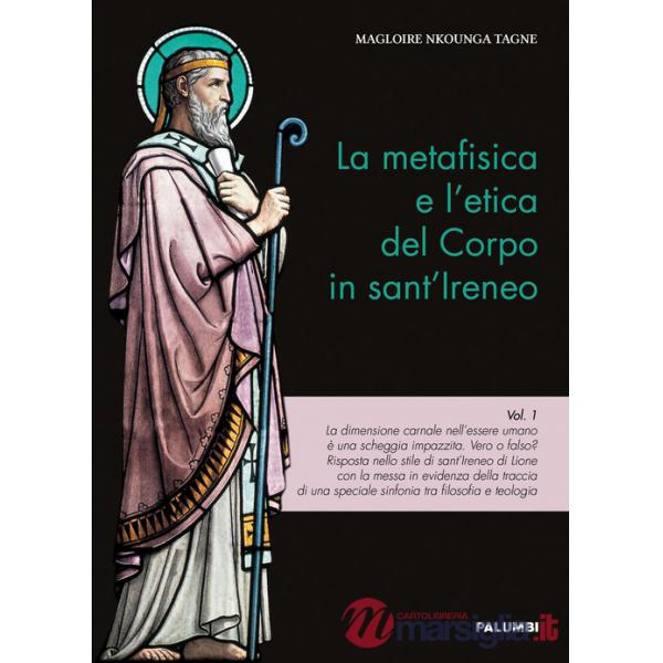 Metafisica e l'etica del corpo in sant'Ireneo (La). Vol. 1