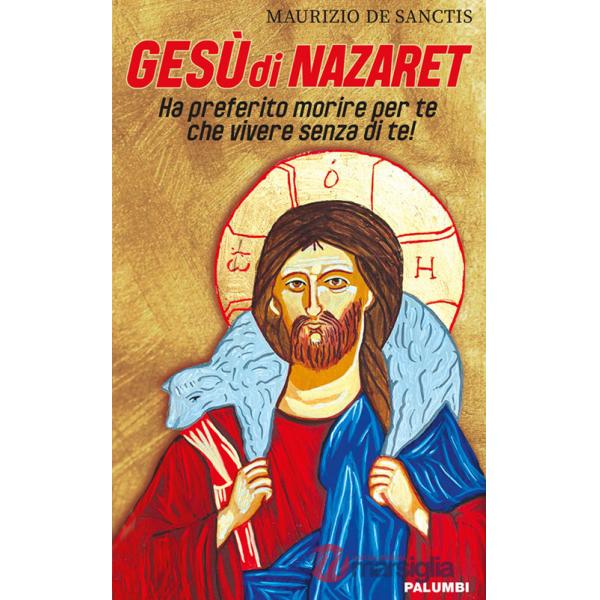 Gesù di Nazaret. Ha preferito morire per te che vivere senza di te!